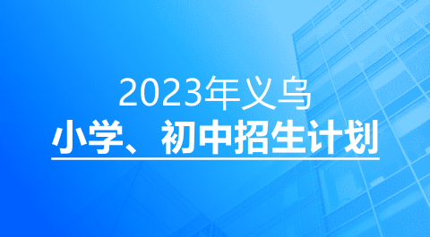 2023年义乌市小学、初中招生计划